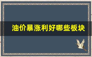 油价暴跌利好哪些板块_油价暴涨利好哪些板块