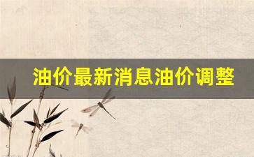 油价明日上涨多少-油价最新消息油价调整最