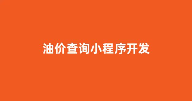 油价查询小程序开发_油价查询软件