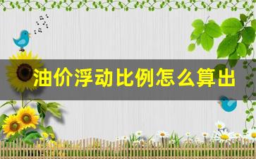 油价浮动比例怎么算出来的-油价浮动比例怎么算出来的呢