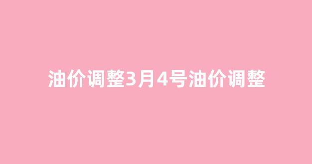 三月油价调整_油价调整3月4号油价调整