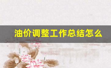 油价调整工作总结怎么写-油价调整通知范文