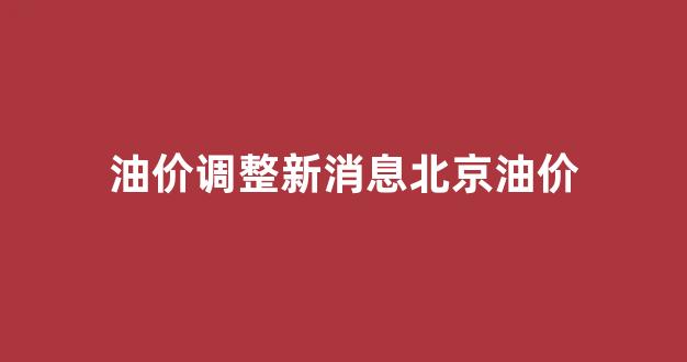 北京油价趋势图_油价调整新消息北京油价