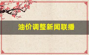 油价调整新闻联播-油价调整1.29