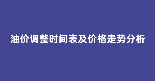 油价调整时间表及价格走势分析_油价调整日程