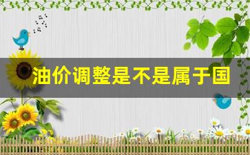 油价是否要调整-油价调整是不是属于国家政策变化的原因
