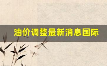油价调整最新消息国际-油价调整最新消息国际油价5月27日