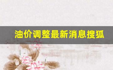 油价调整最新预测消息-油价调整最新消息搜狐