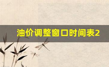 油价调整窗口时间表23年最新版_油价调整时间一览表