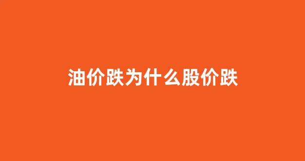 油价为何暴跌到负数是什么意思_油价跌为什么股价跌