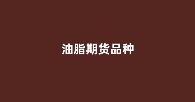 油脂期货品种(油脂期货app)_https://www.wanyuyiyao.com_上交所_第1张