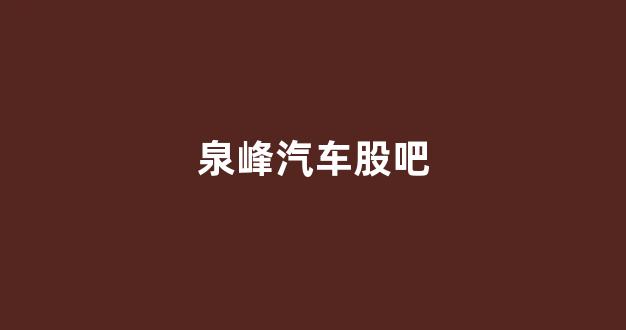 泉峰汽车股吧(泉峰汽车重组最新消息)_https://www.dcjwmf.com_大商所_第1张