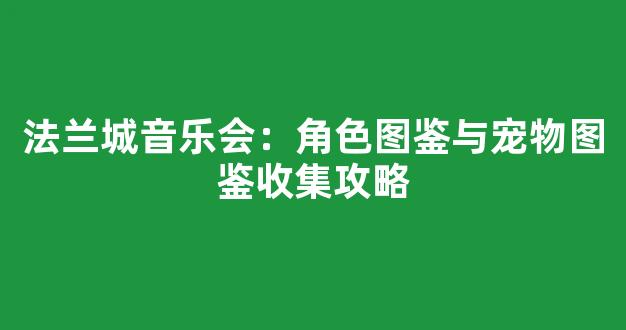 法兰城音乐会：角色图鉴与宠物图鉴收集攻略