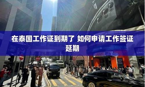 泰国工作证延期4天了怎么办啊(泰国工作证过期怎么办)  第1张