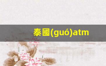 泰國(guó)atm銀行卡怎么取泰幣(泰國(guó)atm取款)