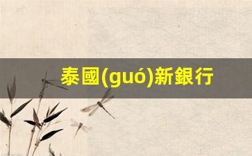泰國(guó)新銀行有哪些銀行卡(泰國(guó)新銀行有哪些銀行卡類(lèi)型)