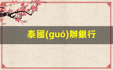 泰國(guó)辦銀行卡要年費(fèi)嗎(泰國(guó)人在中國(guó)辦理銀行卡怎么辦理)