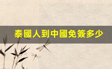 泰國人到中國免簽多少天(泰國人到中國免簽多少天能到)