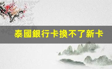 泰國銀行卡無法更換新卡揭秘，泰國銀行卡樣式及原因分析