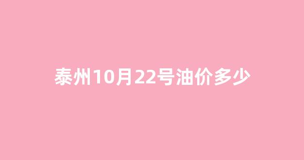 泰州油价92号汽油 今天_泰州10月22号油价多少