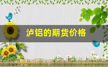 泸铝的期货价格(泸铝期货行情新浪网)_https://www.xzdzchf.com_上交所_第1张