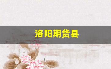 洛阳期货县(洛阳钼业期货最新消息)_https://www.gfdzclz.com_深交所_第1张
