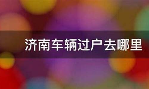 济南二手车过户哪里去,济南二手车过户需要什么手续和证件