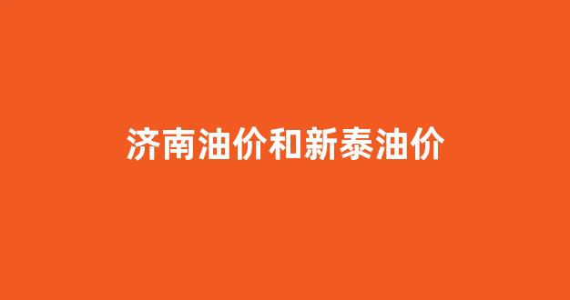 济南油价和新泰油价_济南油费