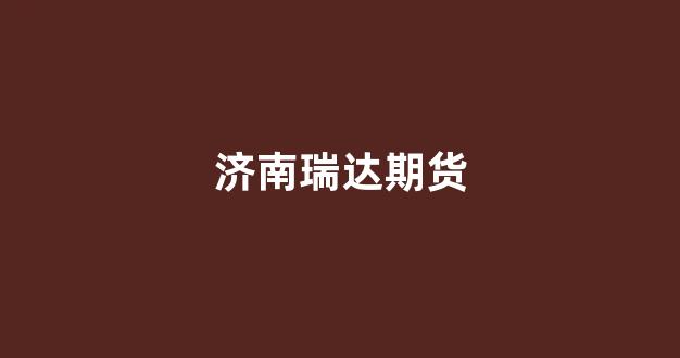 济南瑞达期货(瑞达期货股票)_https://www.xzdzcjx.com_科创板_第1张