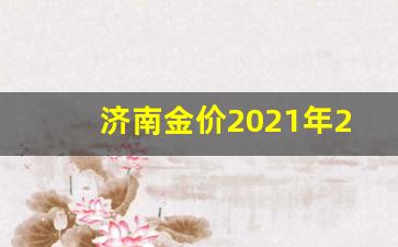 济南金价2021年2月_济南金价格查询