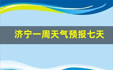 济宁一周天气预报15天查询结果_济宁一周天气预报七天查询表最新版