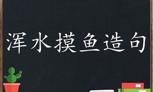 浑水摸鱼造句四年级下册_浑水摸鱼造句四年级下册语文