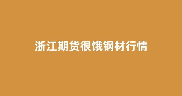 浙江期货很饿钢材行情_https://www.gfdzclz.com_深交所_第1张