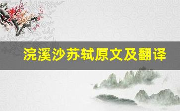 浣溪沙苏轼原文及翻译,浣溪沙苏轼全文,浣溪沙苏轼翻译,浣溪沙苏轼全诗解析-第1张图片-我的生活随想