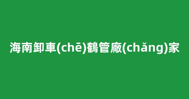 海南卸車(chē)鶴管廠(chǎng)家(海南卸車(chē)鶴管廠(chǎng)家地址)(1)