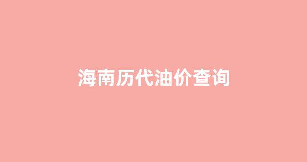 海南历代油价查询_海南历代油价查询系统