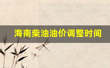 海南柴油油价调整最新消息价格-海南柴油油价调整时间表