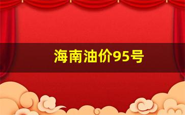 海南油价95号汽油-海南油价95号