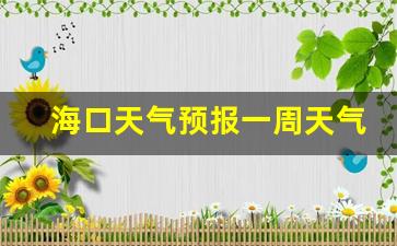 海口天气预报一周天气7天详情最新_海口天气预报一周天气7天详情最新查询