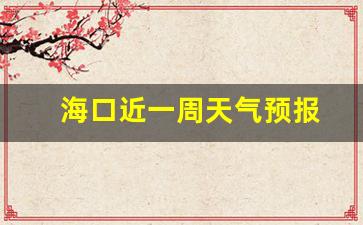 海南最近15天天气预报_海口近一周天气预报