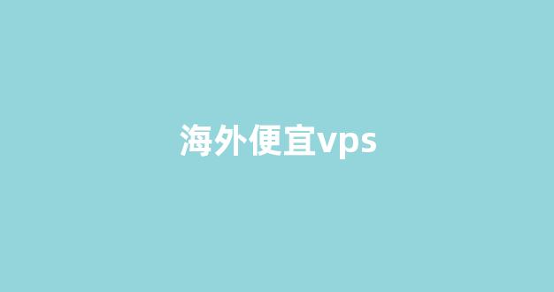 海外便宜vps(海外便宜服务器)-百变无痕