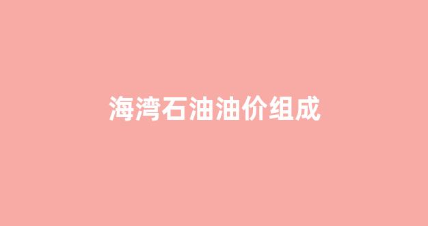 海湾石油油价组成_海湾石油的价格
