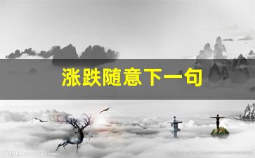 涨跌随意下一句(涨跌不一)_https://www.hangfeite.com_北交所_第1张