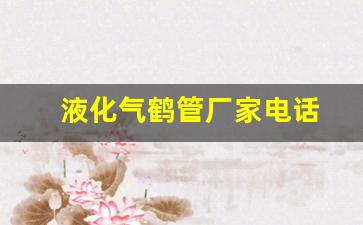 液化气鹤管厂家电话(管庄液化气)(1)