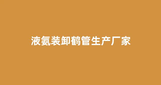 液氨装卸鹤管生产厂家(液氨装卸鹤管生产厂家电话)(1)