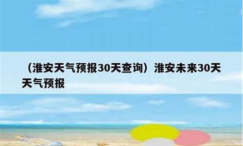 淮安天气30天查询_淮安近30天天气