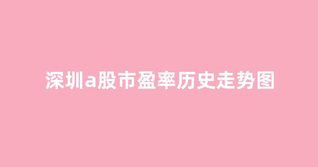 深圳a股市盈率历史走势图(深证a股市盈率历史数据一览)_https://www.dongshengweixin.com_上交所_第1张