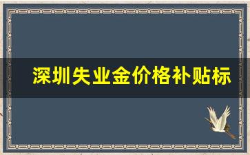 深圳失业金价格补贴标准_深圳失业金领取标准2020