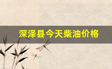 深泽县今天柴油价格查询-深泽县今天柴油价格