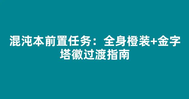 混沌本前置任务：全身橙装+金字塔徽章过渡指南
